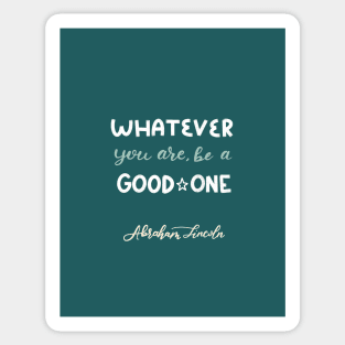 Whatever You Are, Be A Good One Sticker